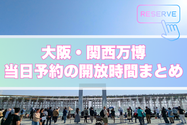 大阪・関西万博、当日予約開放時間まとめ